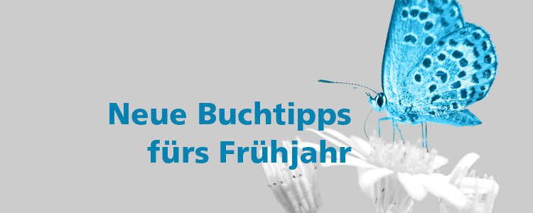 Neue Buchtipps fürs Frühjahr